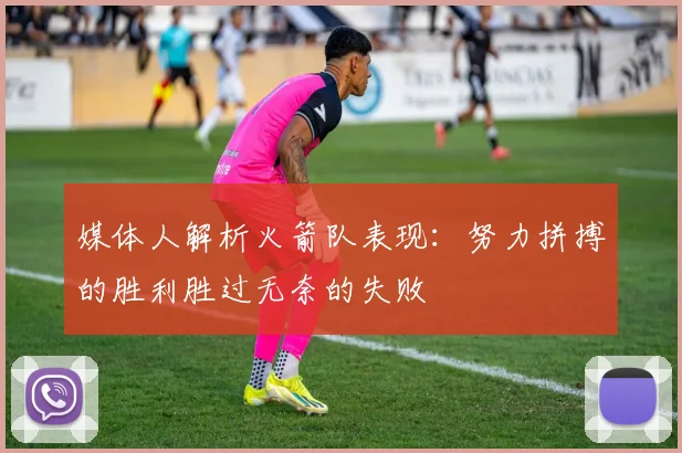 媒体人解析火箭队表现：努力拼搏的胜利胜过无奈的失败