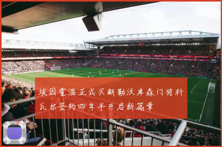 埃因霍温正式买断勒沃库森门将科瓦尔签约四年半开启新篇章