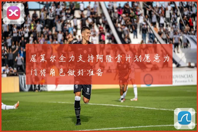 居莱尔全力支持阿隆索计划愿意为门将角色做好准备