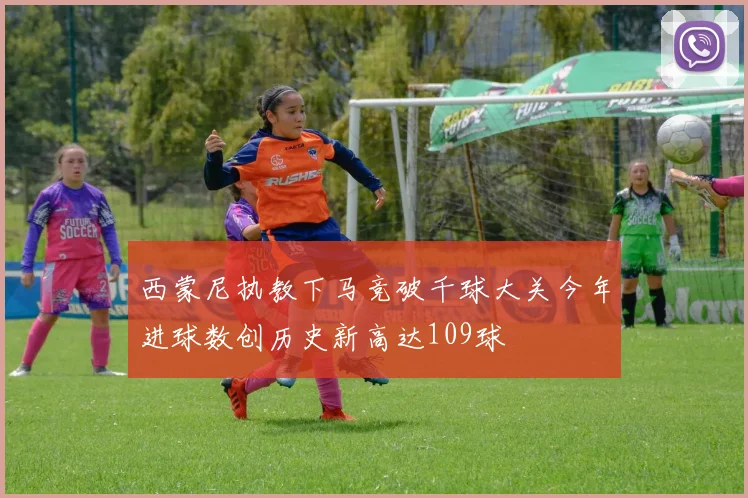 西蒙尼执教下马竞破千球大关今年进球数创历史新高达109球